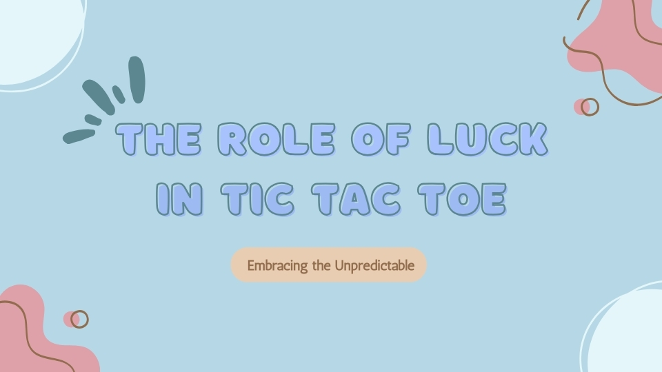 The Role of Luck in Tic Tac Toe